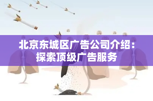 北京东城区广告公司介绍：探索顶级广告服务